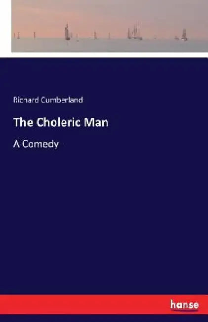 The Choleric Man: A Comedy by Richard Cumberland