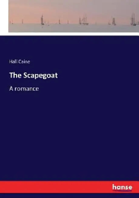 The Scapegoat: A romance by Hall Caine