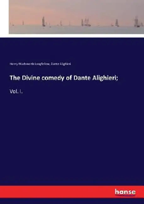 The Divine comedy of Dante Alighieri;: Vol. I. by Henry Wadsworth Longfellow