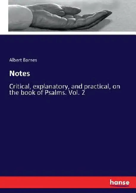 Notes: Critical, explanatory, and practical, on the book of Psalms. Vol. 2 by Albert Barnes