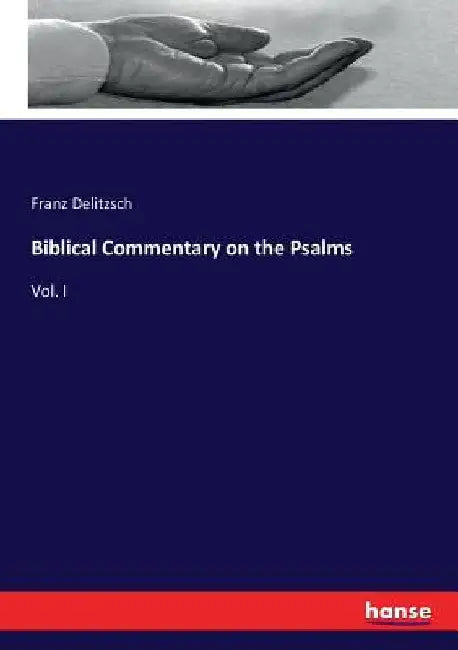 Biblical Commentary on the Psalms: Vol. I by Franz Delitzsch