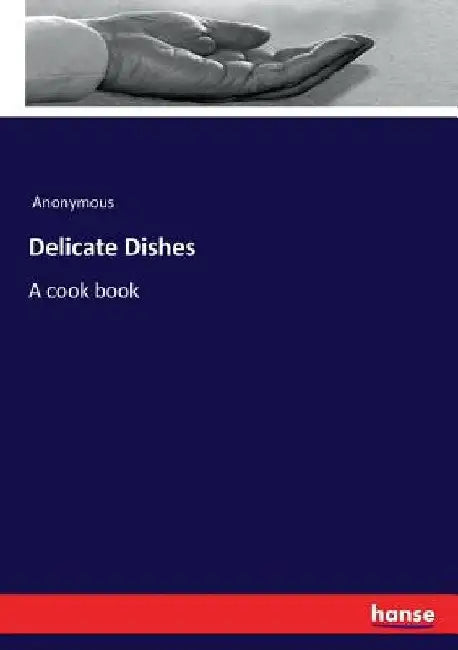 Delicate Dishes: A cook book by Anonymous