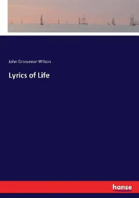 Lyrics of Life by John Grosvenor Wilson