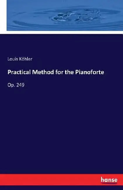 Practical Method for the Pianoforte: Op. 249 by Louis Köhler