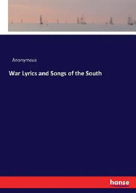 War Lyrics and Songs of the South by Anonymous