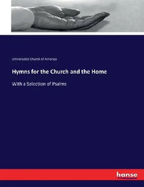 Hymns for the Church and the Home: With a Selection of Psalms by Universalist Church Of America