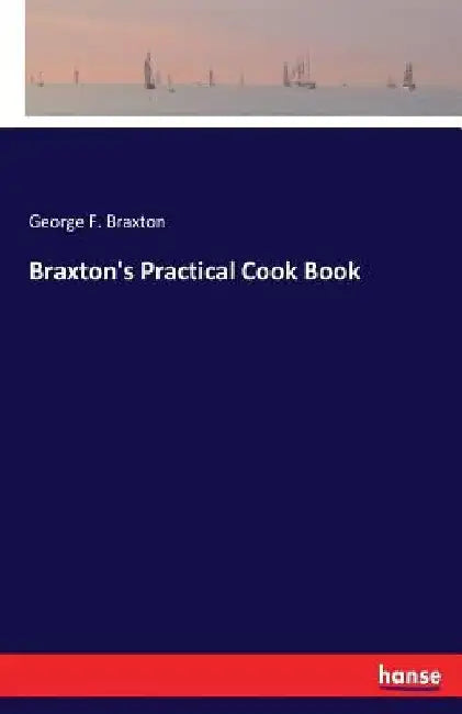 Braxton's Practical Cook Book by George F. Braxton