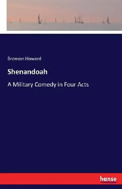 Shenandoah: A Military Comedy in Four Acts by Bronson Howard