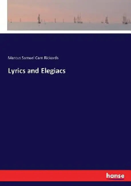 Lyrics and Elegiacs by Marcus Samuel Cam Rickards