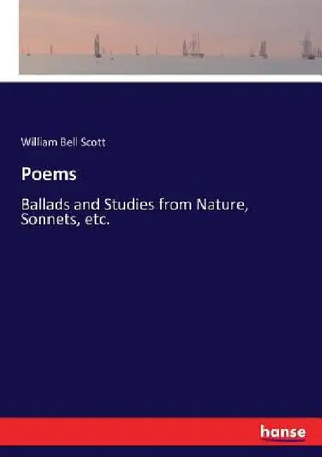 Poems: Ballads and Studies from Nature, Sonnets, etc. by William Bell Scott