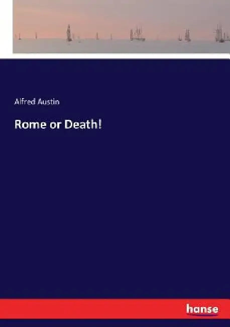 Rome or Death! by Alfred Austin