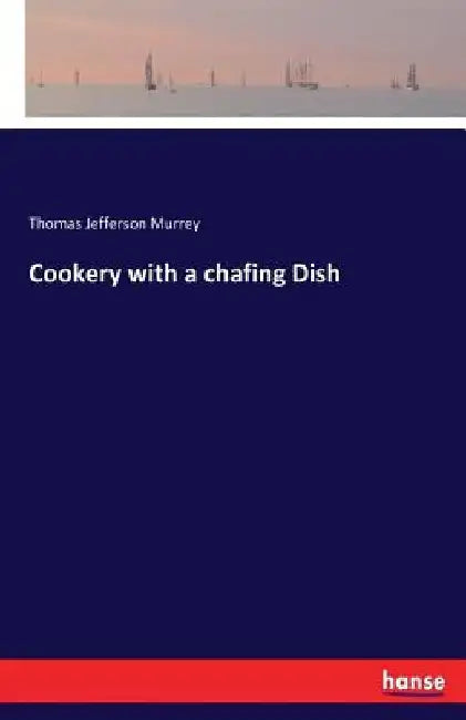 Cookery with a chafing Dish by Thomas Jefferson Murrey