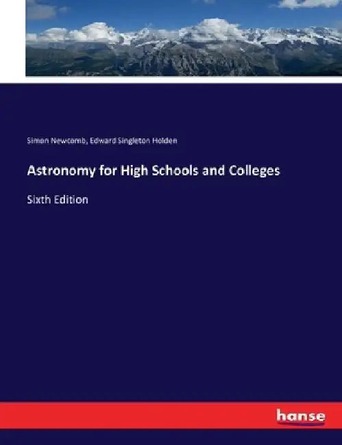 Astronomy for High Schools and Colleges: Sixth Edition by Simon Newcomb