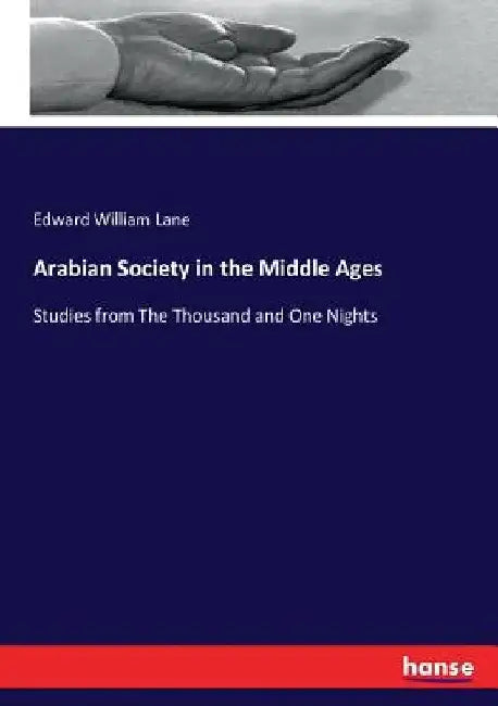 Arabian Society in the Middle Ages: Studies from The Thousand and One Nights by Edward William Lane