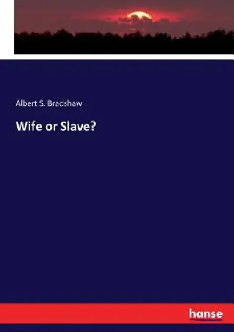 Wife or Slave? by Albert S. Bradshaw