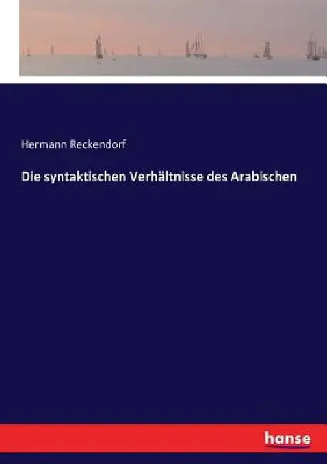 Die syntaktischen Verhältnisse des Arabischen by Hermann Reckendorf