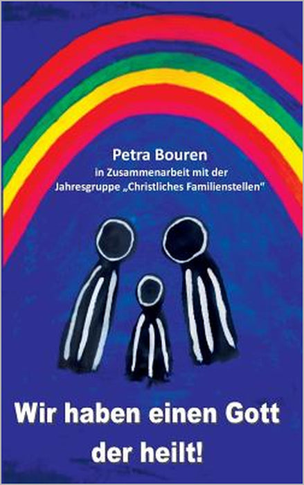 Wir haben einen Gott der heilt!: Konzept des Familienstellens auf christlicher Basis by Petra Bouren