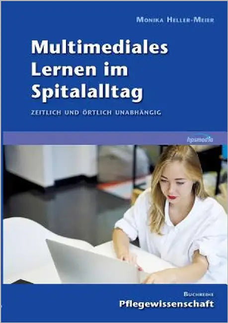 Multimediales Lernen im Spitalalltag: Zeitlich und örtlich unabhängig by Heller-Meier, Monika