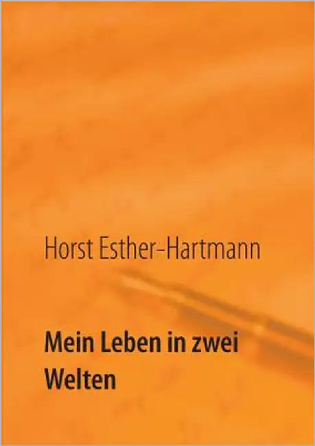 Mein Leben in zwei Welten: Lebenserinnerungen by Esther-Hartmann, Horst