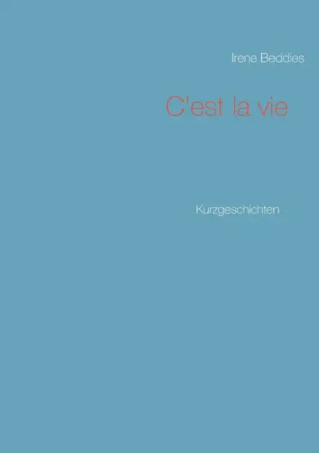 C'est la vie: Kurzgeschichten by Irene Beddies