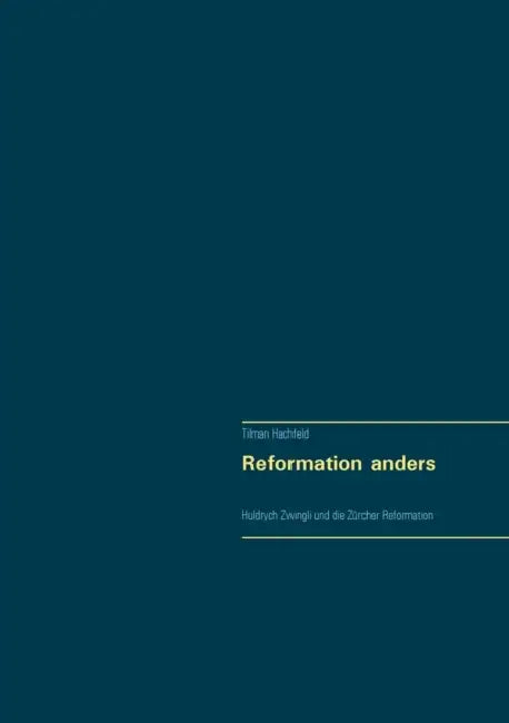 Reformation anders: Huldrych Zwingli und die Zürcher Reformation by Tilman Hachfeld