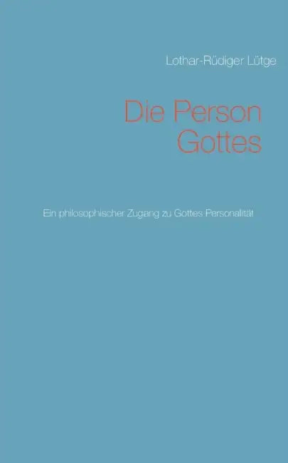 Die Person Gottes: Ein philosophischer Zugang zu Gottes Personalität by Lothar-Rüdiger Lütge