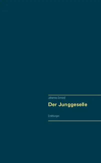 Der Junggeselle: Erzählungen by Johannes Girmindl