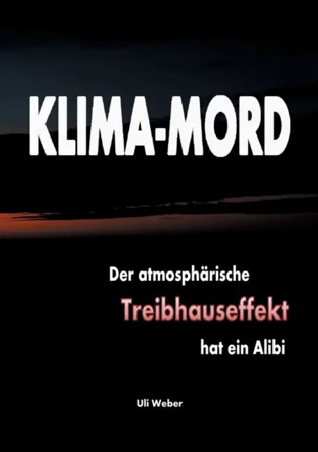 Klima-Mord: Der atmosphärische Treibhauseffekt hat ein Alibi by Uli Weber