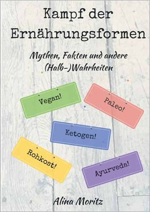 Kampf der Ernährungsformen: Mythen, Fakten und andere (Halb-)Wahrheiten by Alina Moritz