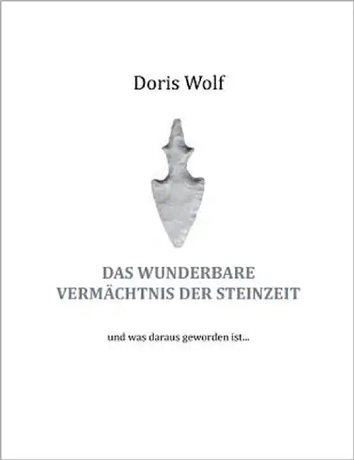Das wunderbare Vermächtnis der Steinzeit: und was daraus geworden ist ... by Wolf, Doris