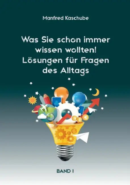 Was Sie schon immer wissen wollten! Lösungen für Fragen des Alltags: Band I by Manfred Kaschube