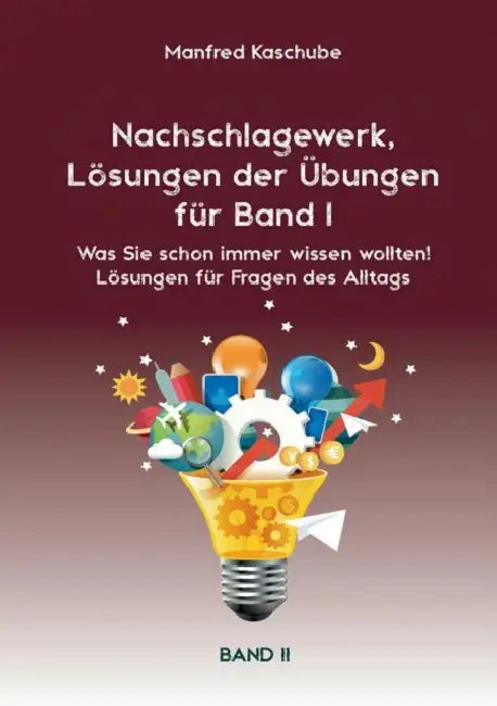 Nachschlagewerk, Lösungen der Übungen für Band I: Was Sie schon immer wissen wollten! Lösungen für Fragen des Alltags. Band II by Manfred Kaschube