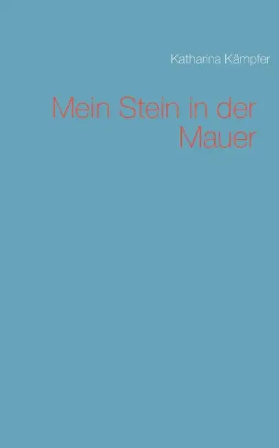 Mein Stein in der Mauer by Katharina Kämpfer