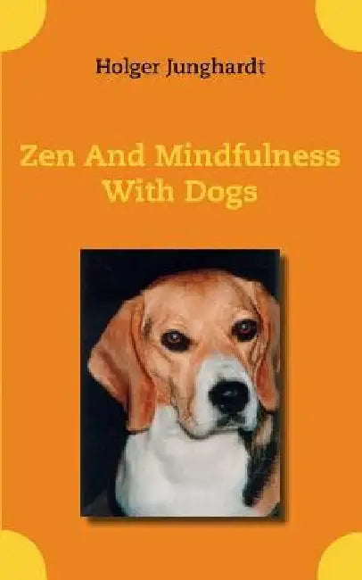 Zen And Mindfulness With Dogs by Holger Junghardt