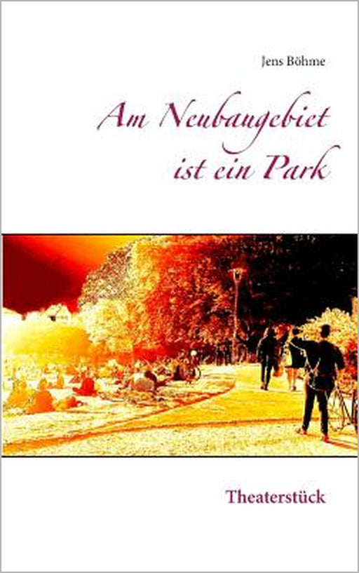 Am Neubaugebiet ist ein Park: Theaterstück by Jens Böhme