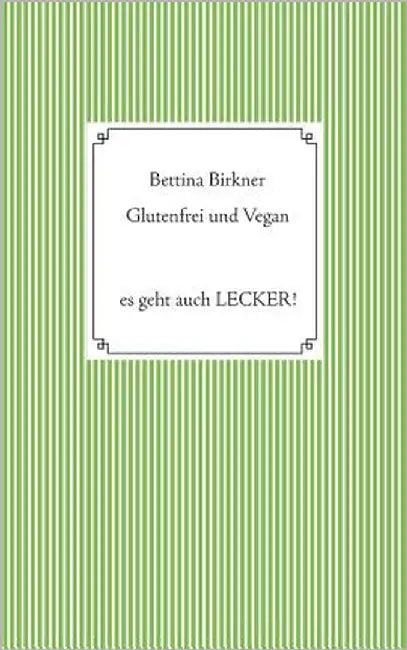 Glutenfrei und vegan: Es geht auch Lecker! by Birkner, Bettina