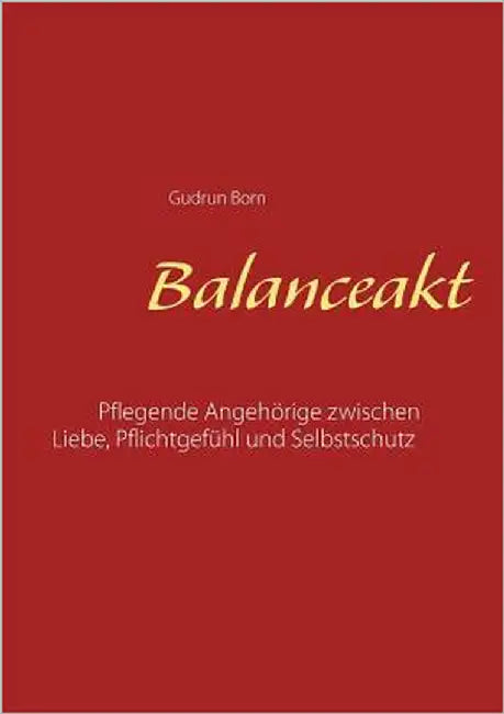 Balanceakt: Pflegende Angehörige zwischen Liebe, Pflichtgefühl und Selbstschutz - aktualisierte Neuauflage by Born, Gudrun