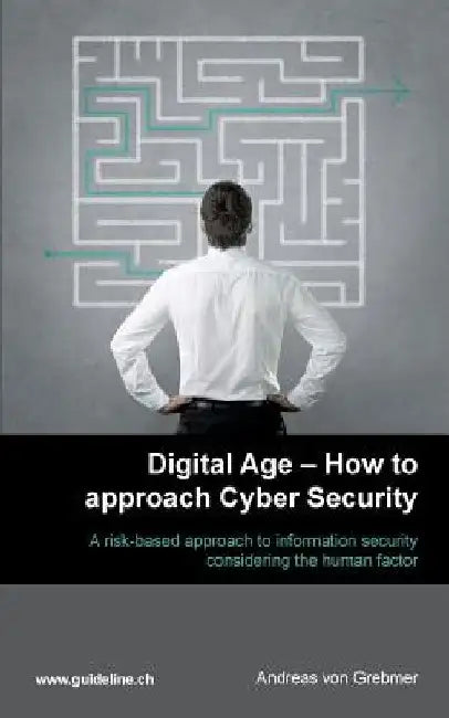 Digital Age - How to approach Cyber Security: A risk-based approach to information security considering the human factor by Andreas Von Grebmer