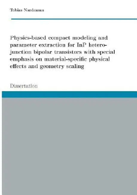 Physics-based compact modeling and parameter extraction for InP heterojunction bipolar transistors with special emphasis on material-specific physical by Tobias Nardmann