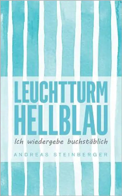 Leuchtturm Hellblau: Ich wiedergebe buchstäblich by Steinberger, Andreas