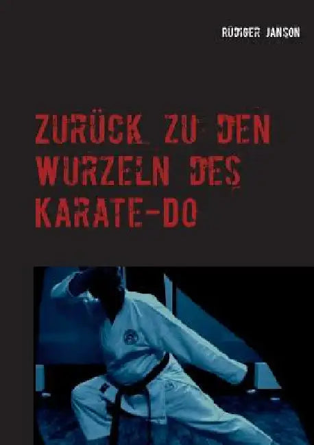 Zurück zu den Wurzeln des Karate-Do: Effizientes Karate für Ü50 by Rüdiger Janson