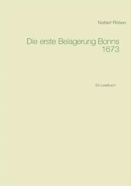 Die erste Belagerung Bonns 1673: Ein Lesebuch by Norbert Flörken