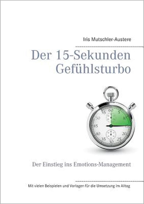 Der 15-Sekunden-Gefühlsturbo: Ein Einstieg in Emotions-Management by Iris Mutschler-Austere