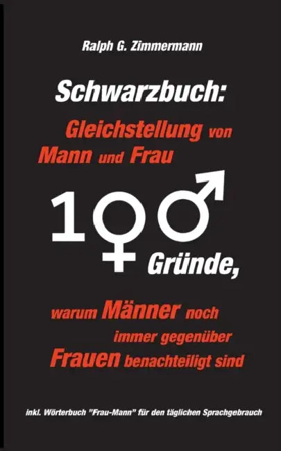 Schwarzbuch: Gleichstellung von Mann und Frau:100 Gründe, warum Männer noch immer gegenüber Frauen benachteiligt sind by Ralph G. Zimmermann