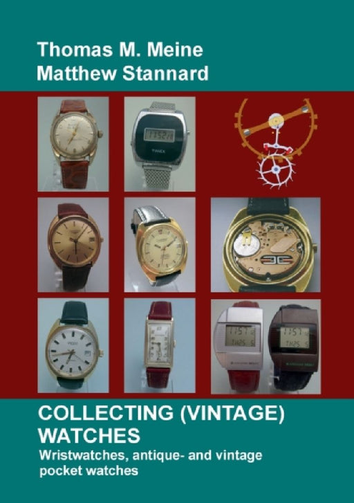 Collecting (Vintage) Watches: Wristwatches, antique- and vintage pocket watches by Matthew Stannard