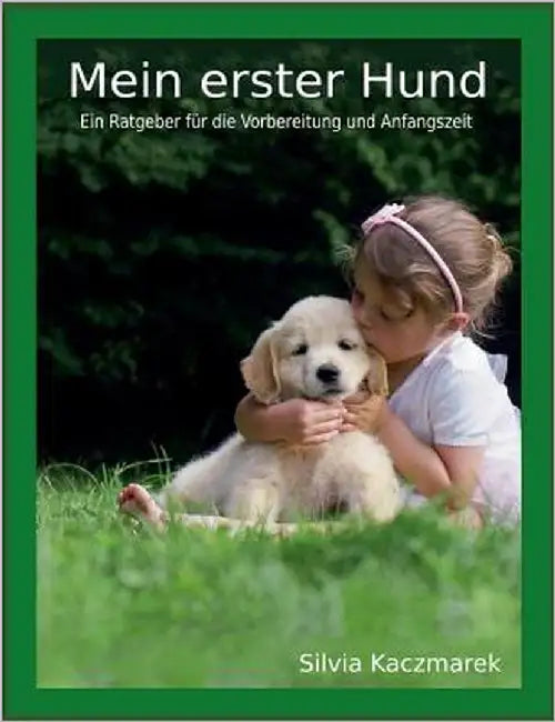 Mein erster Hund: Ein Ratgeber für die Vorbereitung und Anfangszeit by Kaczmarek, Silvia