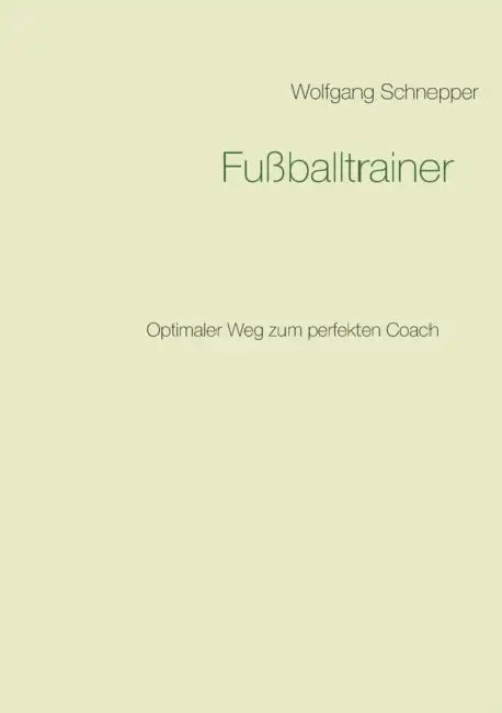 Fußballtrainer: Optimaler Weg zum perfekten Coach by Wolfgang Schnepper