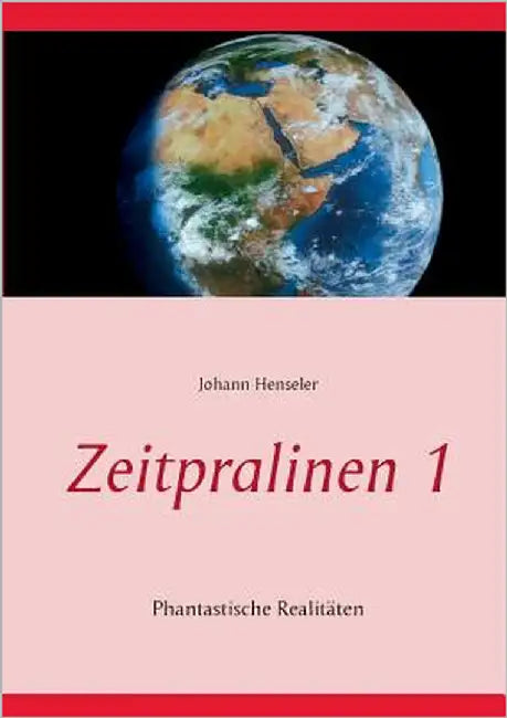 Zeitpralinen I: Phantastische Realitäten by Henseler, Johann