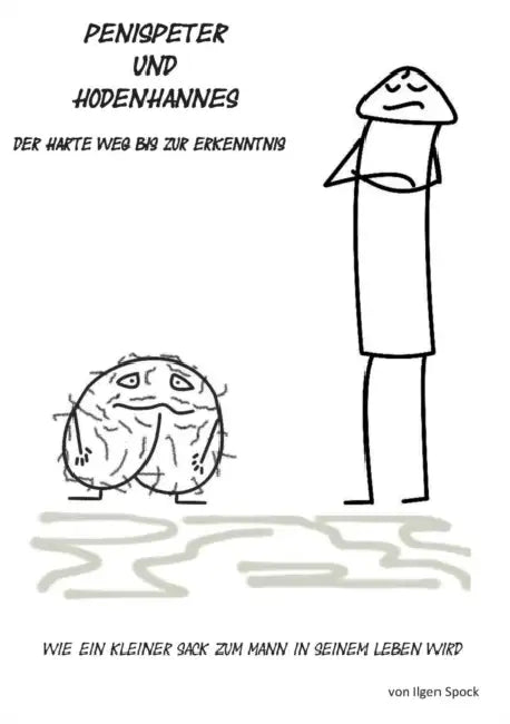 Penispeter und Hodenhannes - der harte Weg bis zur Erkenntnis: wie ein kleiner Sack zum Mann in seinem Leben wird by Ilgen Spock