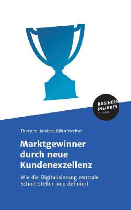 Marktgewinner durch neue Kundenexzellenz by Thorsten Knobbe, Björn Wechsel